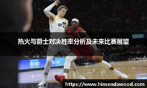 热火与爵士对决胜率分析及未来比赛展望