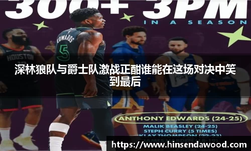 深林狼队与爵士队激战正酣谁能在这场对决中笑到最后