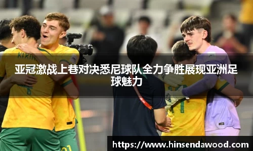亚冠激战上巷对决悉尼球队全力争胜展现亚洲足球魅力