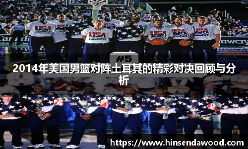 2014年美国男篮对阵土耳其的精彩对决回顾与分析