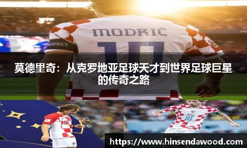 莫德里奇：从克罗地亚足球天才到世界足球巨星的传奇之路